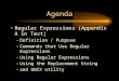 Agenda Regular Expressions (Appendix A in Text) –Definition / Purpose –Commands that Use Regular Expressions –Using Regular Expressions –Using the Replacement