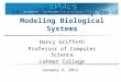 2012 CMACS Workshop on Modeling Biological Systems Nancy Griffeth Professor of Computer Science Lehman College January 4, 2012