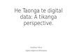 He Taonga te digital data: A tikanga perspective. Karaitiana Taiuru Digital Indigenous Philosopher