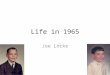 Life in 1965 Joe Locke. 60’s Turning point in America Nov 22, 1963 – President Kennedy assassinated Trying to convey this change is difficult The new