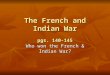 The French and Indian War pgs. 140-145 Who won the French & Indian War?