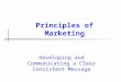 Developing and Communicating a Clear Consistent Message Principles of Marketing
