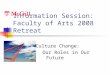Information Session: Faculty of Arts 2008 Retreat Culture Change: Our Roles in Our Future