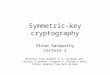 Symmetric-key cryptography Vinod Ganapathy Lecture 2 Material from Chapter 2 in textbook and Lecture 2 handout (Chapter 8, Bishop’s book) Slides adapted