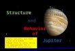Structure and Behavior of Jupiter By: Raphael Abanilla  Please use only one font style