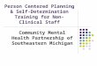 Person Centered Planning & Self-Determination Training for Non-Clinical Staff Community Mental Health Partnership of Southeastern Michigan