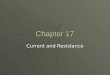 Chapter 17 Current and Resistance. General Physics Current, Resistance, and Power Ch 17, Secs. 1–4, 6–7 (skip Sec. 5)