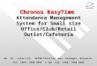 Chronos EasyTime Attendance Management System for Small size Office/Club/Retail Outlet/Cafeteria No. 19, Jalan 223, 46100 Petaling Jaya, Selangor, Malaysia