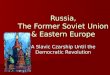 Russia, The Former Soviet Union & Eastern Europe A Slavic Czarship Until the Democratic Revolution