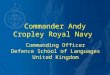 Commander Andy Cropley Royal Navy Commanding Officer Defence School of Languages United Kingdom