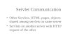 Servlet Communication Other Servlets, HTML pages, objects shared among servlets on same server Servlets on another server with HTTP request of the other