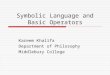 Symbolic Language and Basic Operators Kareem Khalifa Department of Philosophy Middlebury College
