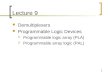 1 Lecture 9 Demultiplexers Programmable Logic Devices  Programmable logic array (PLA)  Programmable array logic (PAL)