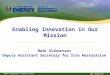 Www.energy.gov/EM 1 Enabling Innovation in Our Mission Mark Gilbertson Deputy Assistant Secretary for Site Restoration