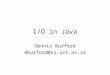 I/O in Java Dennis Burford dburford@cs.uct.ac.za