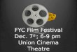 FYC Film Festival Dec. 7 th ; 6-9 pm Union Cinema Theatre