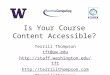 Terrill Thompson tft@uw.edu   @terrillthompson Is Your Course Content Accessible?