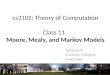 Cs3102: Theory of Computation Class 11: Moore, Mealy, and Markov Models Spring 2010 University of Virginia David Evans