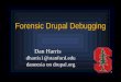Forensic Drupal Debugging Dan Harris dharris1@stanford.edu daneesia on drupal.org