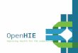 OpenHIE Improving health for the underserved. The Open Health Information Exchange (OpenHIE) Community: A diverse community enabling interoperable health