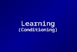 Learning (Conditioning). Learning is how we Adapt to the Environment Learning— A relatively permanent change in behavior due to experience