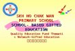 SKH HO CHAK WAN PRIMARY SCHOOL SCHOOL- BASED GIFTED EDUCATION Quality Education Fund Thematic Network-Gifted Education 資優教育學校網絡