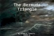 The Bermuda Triangle By Jordan G, Caleb W, Jordan R