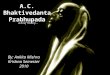 A.C. Bhaktivedanta Prabhupada By: Ankita Mishra Krishna Semester 2010 A brief History…