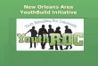 New Orleans Area YouthBuild Initiative.  In March 2008 four programs began YouthBuild operations with NEG funds through the Louisiana Department of Labor
