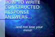 HOW TO WRITE CONSTRUCTED RESPONSE ANSWERS… …and not lose your mind!