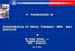 Sustainability of Public Transport –BMTC best practices By Mr Anjum Parwez, IAS Managing Director BMTC, Bangalore 04-11-2012 A Presentation on