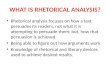 WHAT IS RHETORICAL ANALYSIS? Rhetorical analysis focuses on how a text persuades its readers, not what it is attempting to persuade them; but, how that