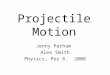 Projectile Motion Jenny Parham Alex Smith Physics, Per 6. 2008