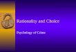 Rationality and Choice Psychology of Crime. Cornish and Clarke (1987): Rational Choice theory  1.Offenders seek to benefit themselves by criminal behaviours: