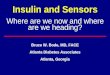 Insulin and Sensors Where are we now and where are we heading? Bruce W. Bode, MD, FACE Atlanta Diabetes Associates Atlanta, Georgia