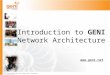 Sponsored by the National Science Foundation Introduction to GENI Network Architecture 