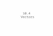 10.4 Vectors. A vector is a quantity that has both magnitude and direction. Vectors in the plane can be represented by arrows. The length of the arrow