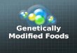 Genetically Modified Foods. What is GMO’s Genetically modified organisms