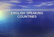 ENGLISH SPEAKING COUNTRIES. English speaking countries are: Antigua and Barbuda,Australia,Bahamas,Canada,Dominica,Fiji,Ethiopia,Gambia,India,Israel,Jamaica,Malawi,Malta,