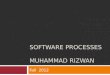 SOFTWARE PROCESSES MUHAMMAD RIZWAN Fall 2012. Objectives  To introduce software process models  To describe three generic process models and when they