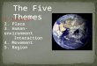 The Five Themes 1. Location 2. Place 3. Human-environment Interaction 4. Movement 5. Region