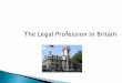 The Legal Profession in Britain.  The legal profession in England and Wales is divided into two branches: solicitors and barristers  Each is governed