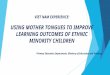 VIET NAM EXPERIENCE: USING MOTHER TONGUES TO IMPROVE LEARNING OUTCOMES OF ETHNIC MINORITY CHILDREN Primary Education Department, Ministry of Education