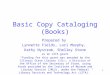 1 Basic Copy Cataloging (Books) Prepared by Lynnette Fields, Lori Murphy, Kathy Nystrom, Shelley Stone as an LSTA grant “Funding for this grant was awarded