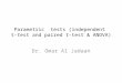 Parametric tests (independent t- test and paired t-test & ANOVA) Dr. Omar Al Jadaan