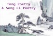 Tang Poetry & Song Ci Poetry. Part One: Tang Poems 1. Background 2. Four Stages of Tang Poetry 3. Three Outstanding Poets 4. Influence of Tang Poetry