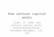 How venture capital works Zider, R. 1998. How venture capital works, Harvard Business Review, November-December, 131-139