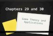 Chapters 29 and 30 Game Theory and Applications. Game Theory 0 Game theory applied to economics by John Von Neuman and Oskar Morgenstern 0 Game theory