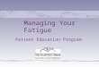 Patient Education Program 2014 Managing Your Fatigue