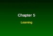 Chapter 5 Learning. What is Learning? Learning: experience leads to a relatively permanent change in behavior Learning: experience leads to a relatively